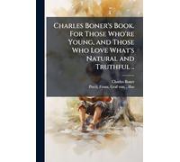 Charles Boner's Book. For Those Who're Young, and Those Who Love What's Natural and Truthful ..