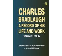 Charles Bradlaugh: a Record of His Life and Work, Volume 1 (of 2)