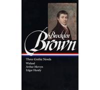 Charles Brockden Brown: Three Gothic Novels (LOA #103): Wieland / Arthur Mervyn / Edgar Huntly