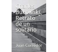 Charles Bukowski. Retrato de un solitario