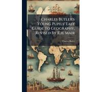 Charles Butler's Young Pupils' Easy Guide To Geography, Revised By R.h. Mair