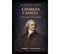 Charles Carroll: Catholic Signer of the Revolution