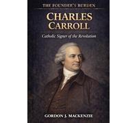 Charles Carroll: Catholic Signer of the Revolution