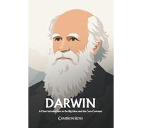 Charles Darwin: A Clear Introduction to the Big Ideas and the Core Concepts