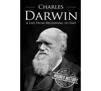 Charles Darwin: A Life From Beginning To End (Biographies Of Biologists)