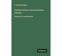 Charles Darwin et ses précurseurs français: Étude sur le transformisme