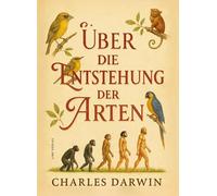 Charles Darwin: Über die Entstehung der Arten. Vollständige Neuausgabe