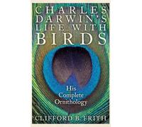 Charles Darwin's Life with Birds: His Complete Ornithology