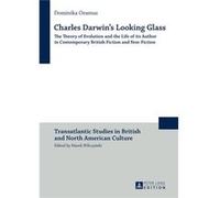 Charles Darwin'S Looking Glass: The Theory Of Evolution And The Life Of Its Author In Contemporary British Fiction And Non-Fiction (Transatlantic Studies In British And North American Culture) (Hardco