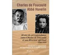 Charles de Foucauld Abbé Huvelin: 20 ans de correspondance entre Charles de Foucauld et son directeur spirituel (1890 - 1910)