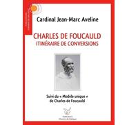 Charles De Foucauld, Itinéraire De Conversions - Suivi Du "Modèle Unique" De Charles De Foucauld