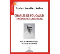 Charles De Foucauld, Itinéraire De Conversions - Suivi Du "Modèle Unique" De Charles De Foucauld