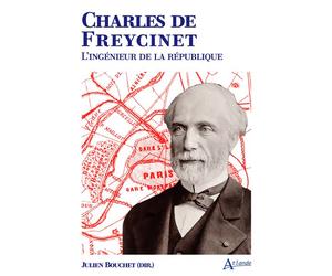 Charles de Freycinet L’ingénieur de la République - Julien Bouchet - Atlande Eds - broché - Biographie