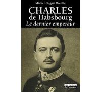 Charles de Habsbourg : Le Dernier Empereur, 1887-1922