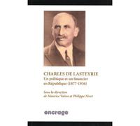 Charles de Lasteyrie Un politique et financier en République (1877-1936) - Maurice Vaïsse - Encrage - broché - Essai