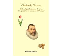 Charles de l'Écluse De la tulipe à la pomme de terre, l'épopée d'un botaniste au XVI siècle - Pierre Bontoux - Librinova - broché - Roman