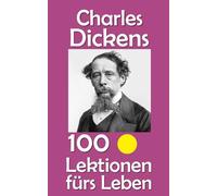 Charles Dickens: 100 Lektionen fürs Leben