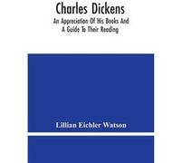 Charles Dickens An Appreciation Of His Books And A Guide To Their Reading - Lillian Eichler Watson - Alpha Editions - Livre en Anglais Lillian Eichler WatsonLillian Eichler Watson (Auteur)