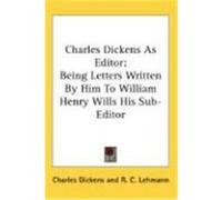 Charles Dickens as Editor: Being Letters Written by Him to William Henry Wills His Sub-Editor Dickens, Charles (Auteur)