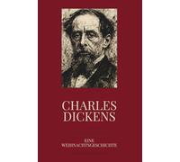 Charles Dickens - Eine Weihnachtsgeschichte: Vollständige Ausgabe in modernisierter Sprache mit historischen Anmerkungen, Fußnoten und Bonuskapiteln - ... literarische Geschenk zur Weihnachtszeit