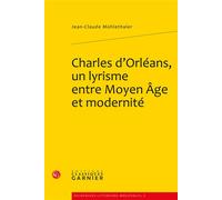 Charles d'Orléans, un lyrisme entre Moyen Âge et modernité - Jean-Claude Mühlethaler - Classiques Garnier - broché - Essai