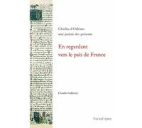Charles d'orleans. une poesie des presents. En regardant vers le païs de France, Agrégation 2011 - Claudio Galderisi - Paradigme Eds - broché - Essai