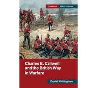 Charles E. Callwell and the British Way in Warfare by Daniel University of Birmingham Whittingham Daniel University of Birmingham Whittingham (Auteur)