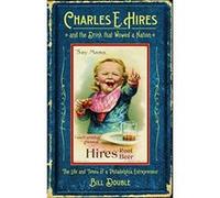 Charles E. Hires and the Drink that Wowed a Nation: The Life and Times of a Philadelphia Entrepreneur - [Livre en VO] Bill Double (Auteur)