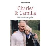 Charles et Camilla Une histoire anglaise - Isabelle Rivère - Fayard - broché - Essai