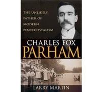 Charles Fox Parham The Unlikely Father of Modern Pentecostalism Charles Fox Parham The Unlikely Father of Modern Pentecostalism (Auteur)