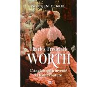 Charles Frederick Worth, l'Anglais qui a inventé la haute couture L'anglais qui a inventé la haute couture - Stephen Clarke - Paf Editions - broché - Biographie