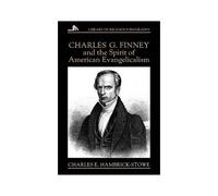 Charles G. Finney And The Spirit Of American Evangelicalism