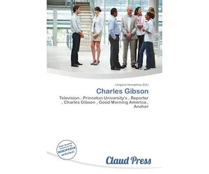 Charles Gibson: Television , Princeton University's , Reporter , Charles Gibson , Good Morning America , Anchor