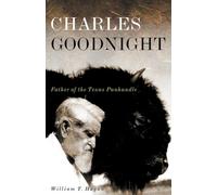 Charles Goodnight: Father of the Texas Panhandle