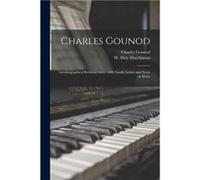 Charles Gounod Autobiographical Reminiscences With Family Letters and Notes on Music - Charles 18181893 Gounod - Creative Media Partners LLC - Livre en An Charles 18181893 GounodCharles 18181893 Gouno