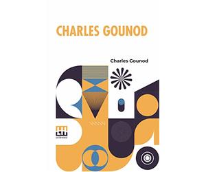 Charles Gounod: Autobiographical Reminiscences With Family Letters And Notes On Music From The French By The Hon. W. Hely Hutchinson