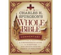 Charles H. Spurgeon's Whole Bible Commentary: A Comprehensive Guide to Scripture with Insights from the Prince of Preachers (Grapevine Edition)