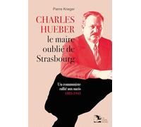 Charles Hueber, le maire oublié de Strasbourg: Un communiste rallié aux nazis, 1883-1943