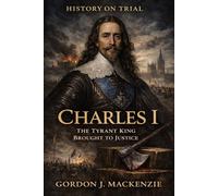 Charles I: The Tyrant King Brought to Justice