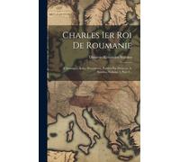 Charles Ier Roi De Roumanie: Chronique, Actes, Documents, Publies Par Demetre A. Sturdza, Volume 1, Part 2...