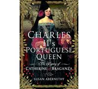 Charles Ii’s Portuguese Queen: The Legacy of Catherine of Braganza