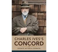 Charles Ives's Concord: Essays after a Sonata (Music in American Life) - [Livre en VO] Kyle Gann (Auteur)