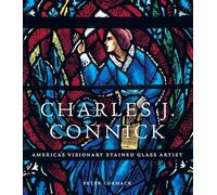 Charles J. Connick: America’s Visionary Stained Glass Artist