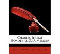 Charles Jeremy Hoadly, LL.D.: A Memoir Carlton, William Newnham Chattin (Auteur)