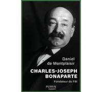 Charles-Joseph Bonaparte - Fondateur du FBI Daniel De Montplaisir (Auteur)