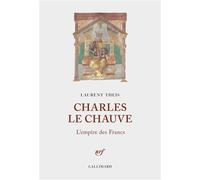 Charles le Chauve L'empire des Francs - Laurent Theis - Gallimard - broché - Biographie