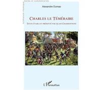 Charles le Téméraire Alexandre Dumas Père (Auteur), Alain Chardonnens (Contributions)