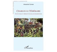 Alexandre Dumas père – Charles le Téméraire – Texte établi et présenté par Alain Chardonnens