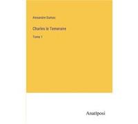 Charles le TemeraireTome 1 - Alexandre Dumas - BoD Third Party Titles - Livre en Anglais Alexandre DumasAlexandre Dumas (Auteur)