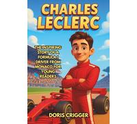 Charles Leclerc Biography: The Inspiring Story of a Formula 1 Driver from Monaco for Young Readers - His Childhood, Racing Journey, First Wins, and the Dream Home Victory